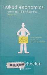 Kinh tế học trần trụi Tiếp cận kinh tế học dưới góc nhìn hiệu quả và dễ dàng nhất = Naked economicsUndressing the dismal science