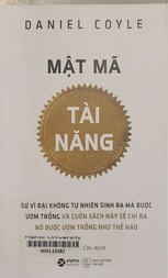 Mật mã tài năng Sự vĩ đại không tự nhiên sinh ra mà được ươm trồng Và cuốn sách này sẽ chỉ ra nó được ươm trồng như thế nào = The talent code Greatness isn't born. It's grown. Here's how