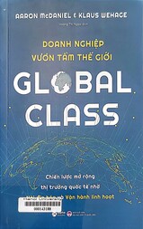 Doanh nghiệp vươn tầm thế giới Chiến lược mở rộng thị trường quốc tế nhờ nội địa hoá và vận hành linh hoạt = Global class How the world's fastest-growing companies scale globally by focusing locally