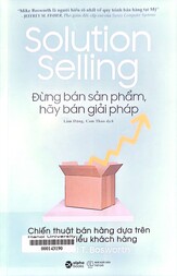 Solution selling = Đừng bán sản phẩm, hãy bán giải pháp Chiến thuật bán hàng dựa trên sự thấu hiểu khách hàng