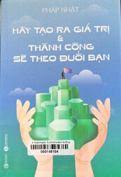 Hãy tạo ra giá trị & thành công sẽ theo đuổi bạn