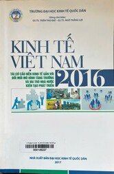 Kinh tế Việt Nam 2016 Tái cơ cấu kinh tế gắn với đổi mới mô hình tăng trưởng và vai trò nhà nước kiến tạo phát triển