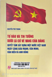 Tự hào và tin tưởng dưới lá cờ vẻ vang của Đảng, quyết tâm xây dựng một nước Việt Nam ngày càng giàu mạnh, văn minh, văn hiến và anh hùng 