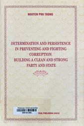 Determination and persistence in preventing and fighting corruption, building a clean and strong party and state 